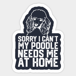 funny sorry i can't my poodle needs me at home Sticker